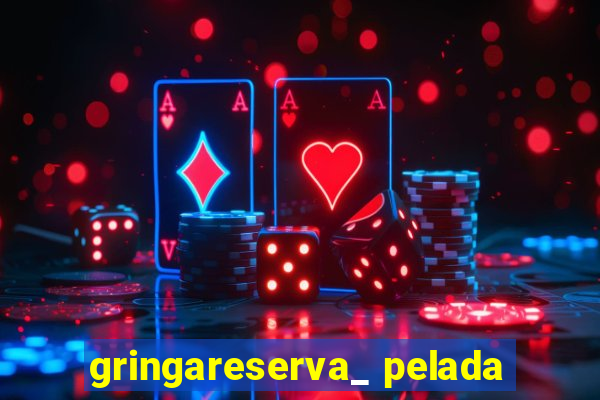 gringareserva_ pelada